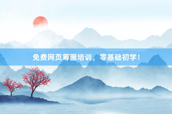 免费网页筹画培训，零基础初学！