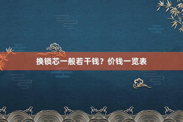 换锁芯一般若干钱？价钱一览表